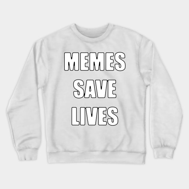 Memes Save Lives Crewneck Sweatshirt by T-850